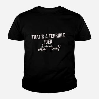 Thats A Terrible Idea What Time Youth T-shirt | Crazezy