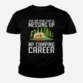 The Job Thing Sure Is Messing Up My Camping Career Funny Youth T-shirt | Crazezy UK