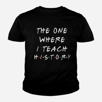 The One Where I Teach History Youth T-shirt | Crazezy UK