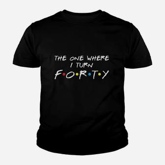The One Where I Turn 40 Youth T-shirt | Crazezy CA