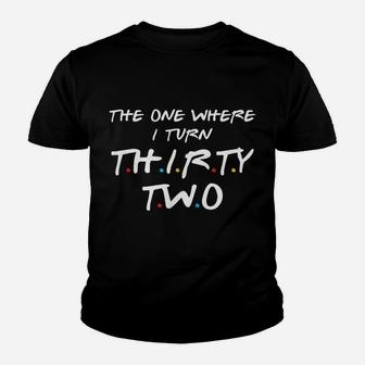 The One Where I Turn Thirty Two, 32Nd Birthday Youth T-shirt | Crazezy
