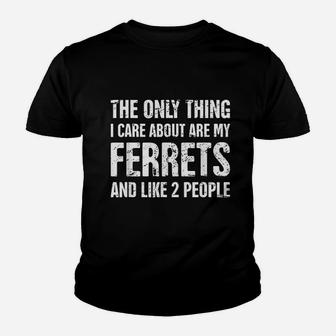 The Only Thing I Care About Are My Ferrets And Like 2 People Youth T-shirt | Crazezy
