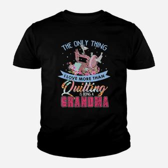 The Only Thing I Love More Than Quilting Is Being A Grandma Youth T-shirt - Monsterry AU
