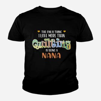 The Only Thing I Love Than Quilting Is Being A Nana Youth T-shirt - Monsterry UK