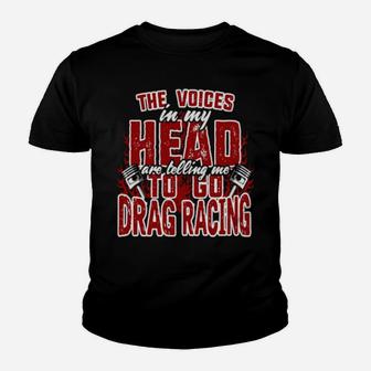 The Voices In My Head Are Telling Me To Go Drag Racing Youth T-shirt - Monsterry DE
