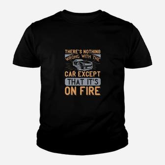 Theres Nothing Wrong With The Car Except That Its On Fire Youth T-shirt - Monsterry UK