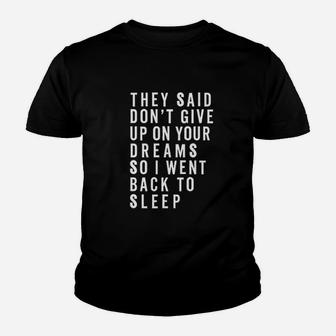 They Said Dont Give Up On Your Dreams So I Went Back To Sleep Youth T-shirt | Crazezy