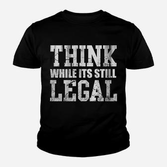 Think While Its Still Legal Sweatshirt Youth T-shirt | Crazezy