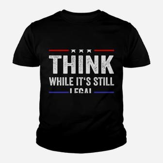 Think While Its Still Legal Tee Think While It's Still Legal Sweatshirt Youth T-shirt | Crazezy