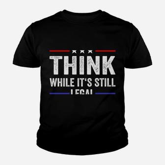 Think While Its Still Legal Tee Think While It's Still Legal Youth T-shirt | Crazezy