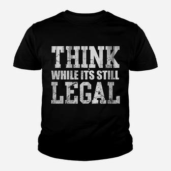 Think While Its Still Legal Youth T-shirt | Crazezy