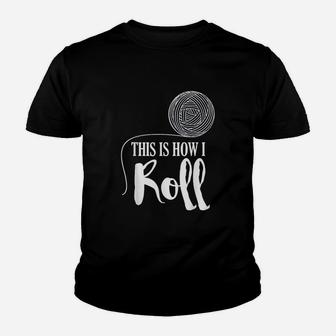 This Is How I Roll Funny Knitting Crochet Craft Gift Youth T-shirt | Crazezy