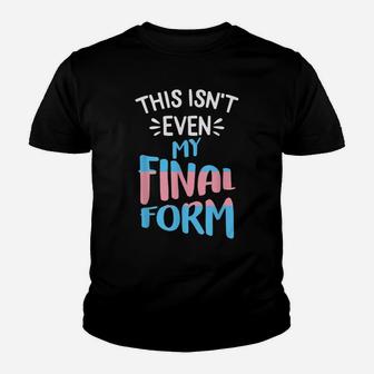 This Isnt Even My Final Form Lgbt-Q Trans-Gender Pride Youth T-shirt | Crazezy UK