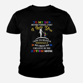 To My Son Never Forget That I Love You I Hope You Believe In As Much As I Believe In You Autism Mom Youth T-shirt - Monsterry