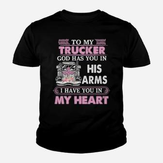 To My Trucker Go Has You In His Arms I Have You In My Heart Youth T-shirt - Monsterry AU