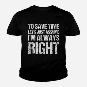 To Save Time Lets Assume I Am Always Right Youth T-shirt | Crazezy AU