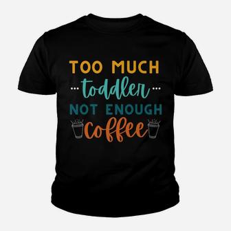Too Much Toddler Not Enough Coffee, Funny Mom Sayings Youth T-shirt | Crazezy