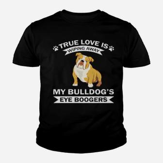 True Love Is Wiping Away My Bulldog's Eye Boogers Youth T-shirt - Monsterry AU