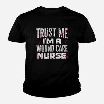 Trust Me I Am A Wound Care Nurse Youth T-shirt | Crazezy UK