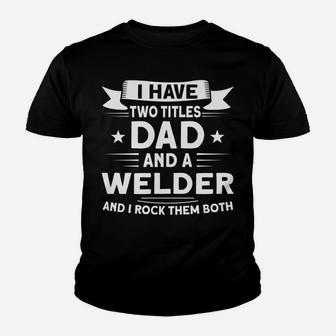 Two Titles Dad And A Welder Welders Youth T-shirt | Crazezy CA