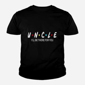 Uncle I Will Be There For You Youth T-shirt | Crazezy CA