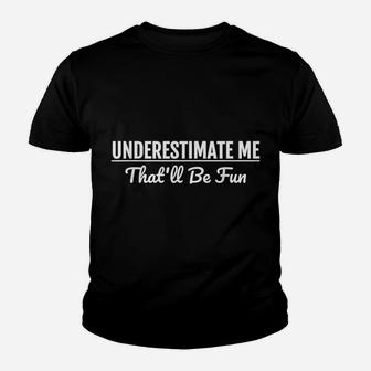 Underestimate Me That'll Be Fun Funny Quote Gift Pun Youth T-shirt | Crazezy AU