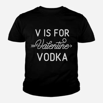 V Is For Valentine Vodka Valentines Day Drinking T Shirt Youth T-shirt | Crazezy UK