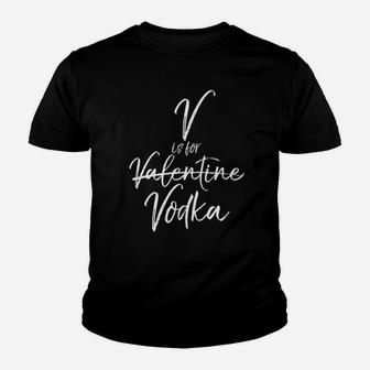 V Is For Vodka Not Valentine Funny Vday Drinking Youth T-shirt | Crazezy UK