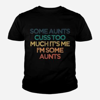 Vintage Funny Some Aunts Cuss Too Much It's Me I'm Some Aunt Youth T-shirt | Crazezy DE
