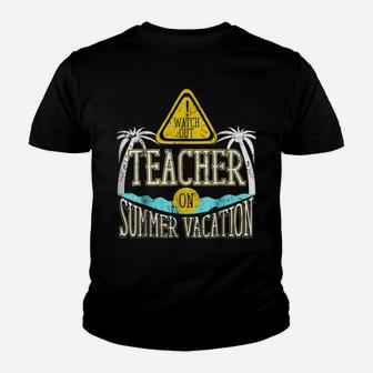 Watch Out Teacher On Summer Vacation Educator Youth T-shirt | Crazezy