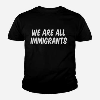 We Are All Imigrants Youth T-shirt | Crazezy UK