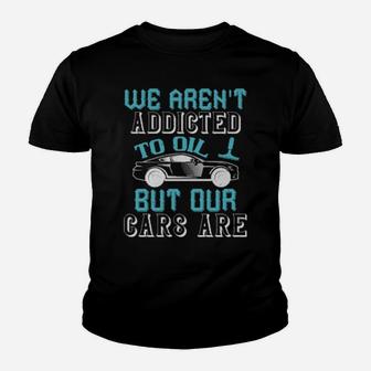 We Arent Addicted To Oil But Our Cars Are Youth T-shirt - Monsterry UK