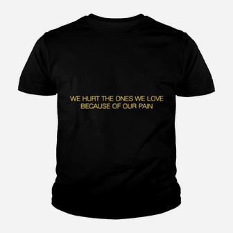We Hurt The Ones We Love Because Of Our Pain Youth T-shirt - Monsterry UK