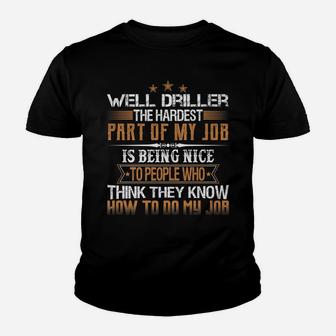 Well Driller The Hardest Part Of My Job Is Being Nice Funny Youth T-shirt | Crazezy