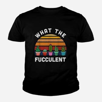 What The Fucculent Funny Gardening Gift Cactus Succulents Youth T-shirt | Crazezy UK