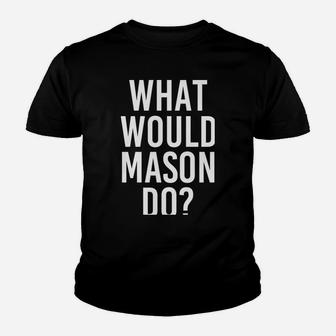 What Would Mason Do Funny Personalized Name Joke Men Gift Youth T-shirt | Crazezy