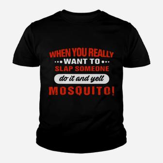 When You Really Want To Slap Someone Do It And Yell Mosquito Youth T-shirt - Monsterry CA