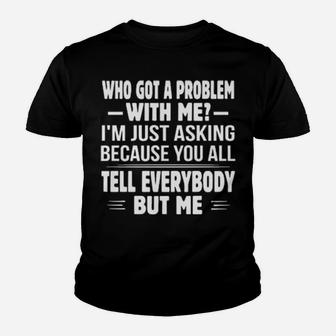 Who Got A Problem With Me I'm Just Asking Because You All Youth T-shirt - Monsterry DE