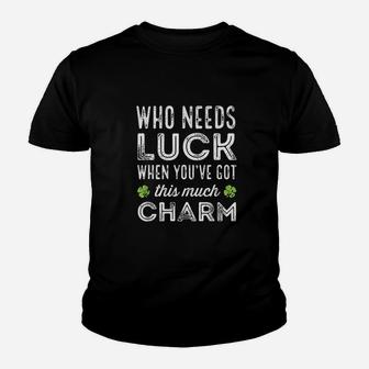 Who Needs Luck When You Have Got This Much Charm Youth T-shirt | Crazezy