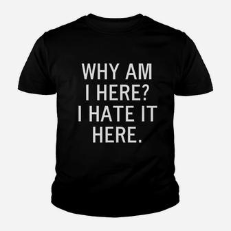 Why Am I Here I Hate It Here Youth T-shirt | Crazezy CA