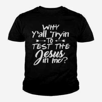 Why Ya'll Tryin To Test The Jesus Out Of Me Youth T-shirt - Monsterry