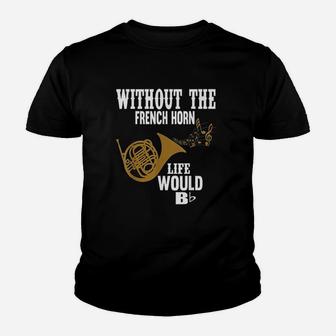 Without The French Horn Life Would Be B Flat Youth T-shirt | Crazezy DE