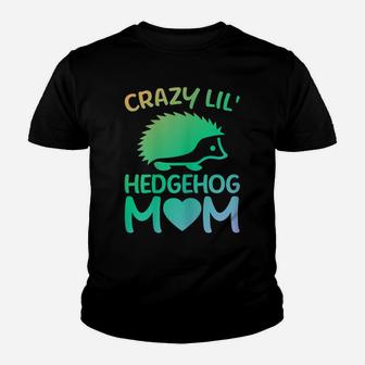 Womens Crazy Lil' Hedgehog Mom - Funny Hedgehog Lover Owner Mama Youth T-shirt | Crazezy UK