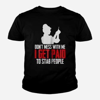Womens Dont Mess With Me I Get Paid To Stab People Funny Nurse Gift Youth T-shirt | Crazezy
