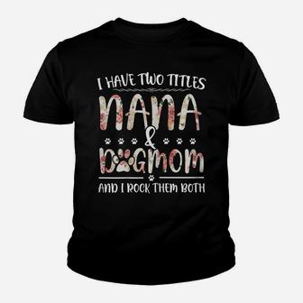 Womens Flower I Have Two Titles Mom And Nana Funny Nana Gift Youth T-shirt | Crazezy CA