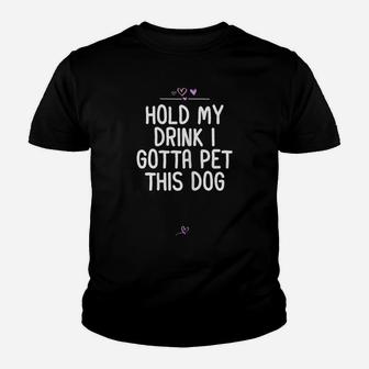 Womens Funny Hold My Drink I Gotta Pet This Dog Gift For Friend Mom Youth T-shirt | Crazezy
