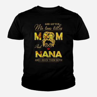 Womens God Gifted Me Two Titles Mom And Nana Sunflower Gits Youth T-shirt | Crazezy