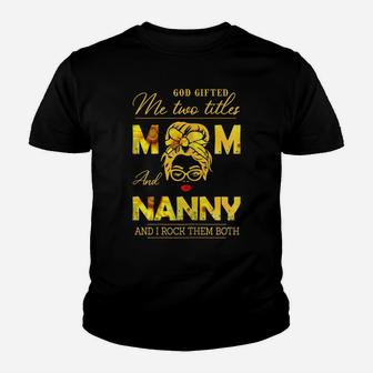 Womens God Gifted Me Two Titles Mom And Nanny Sunflower Gits Youth T-shirt | Crazezy UK