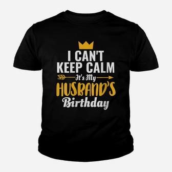 Womens I Cant Keep Calm Its My Husband's Birthday Youth T-shirt | Crazezy DE