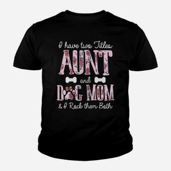 Womens I Have Two Titles Aunt And Dog Mom Youth T-shirt | Crazezy